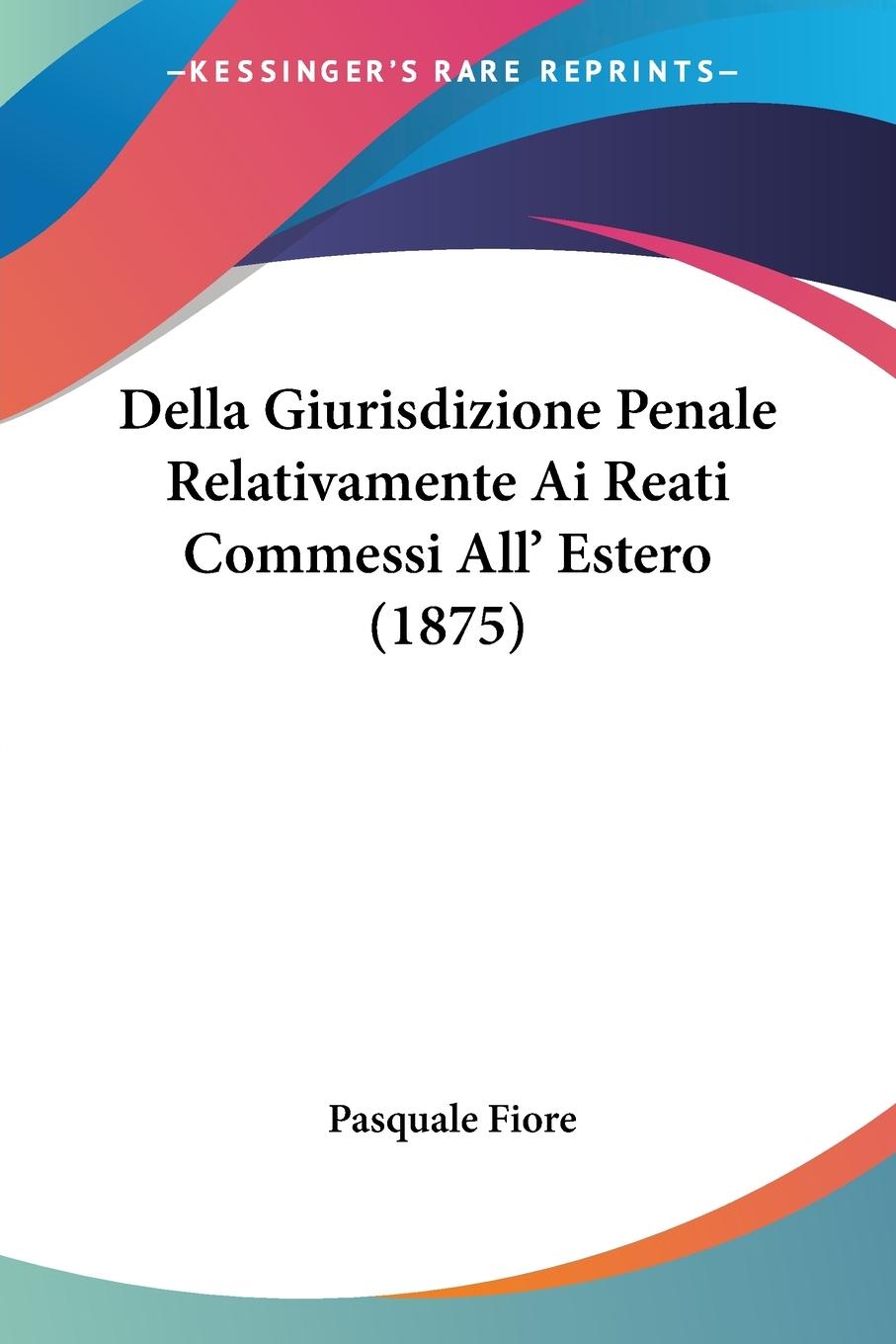 Della Giurisdizione Penale Relativamente Ai Reati Commessi All' Estero (1875)