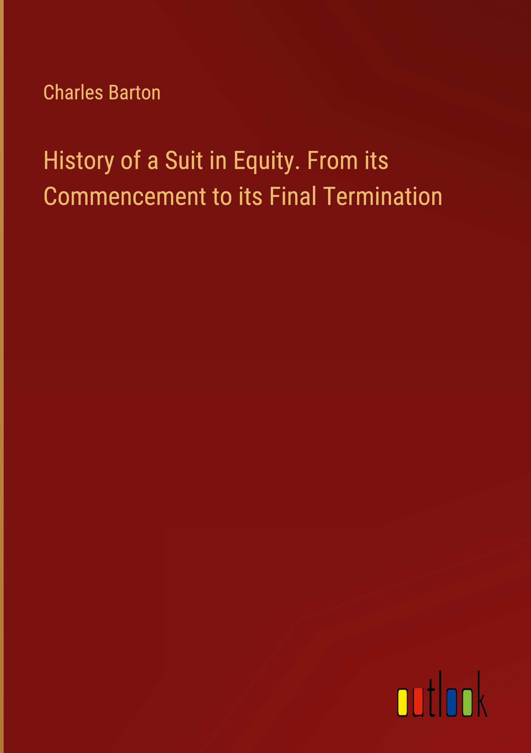 History of a Suit in Equity. From its Commencement to its Final Termination