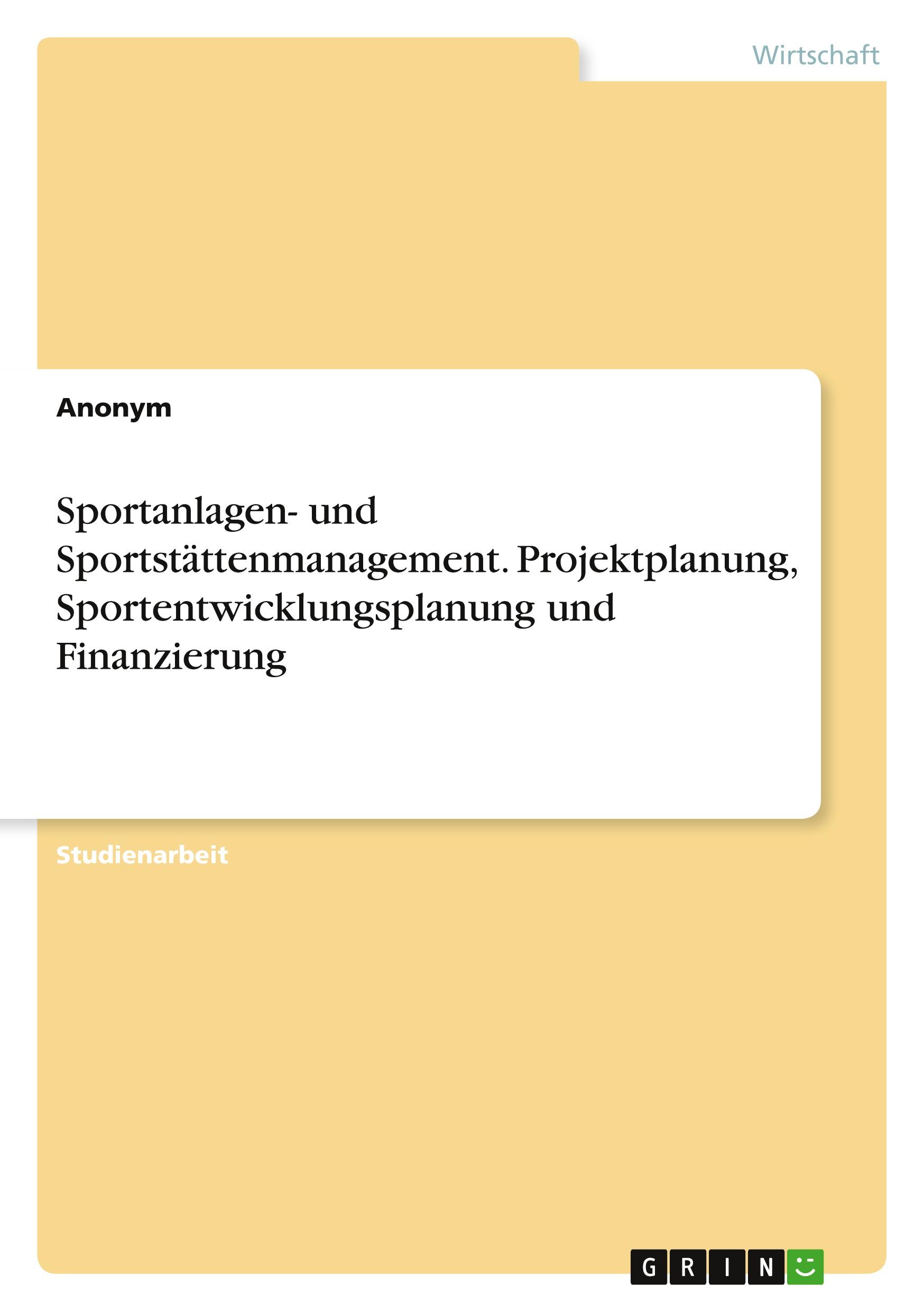 Sportanlagen- und Sportstättenmanagement. Projektplanung, Sportentwicklungsplanung und Finanzierung