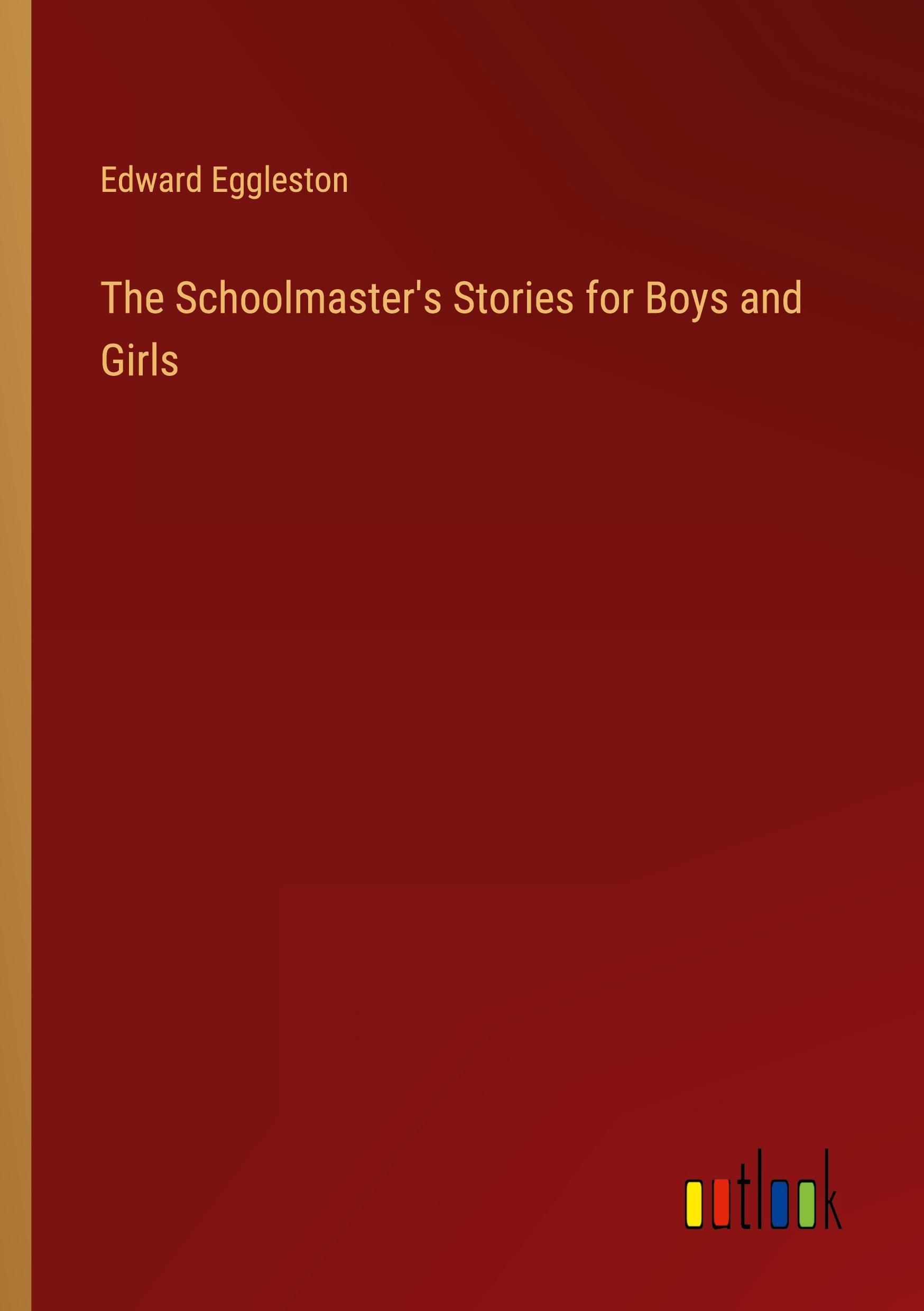 The Schoolmaster's Stories for Boys and Girls