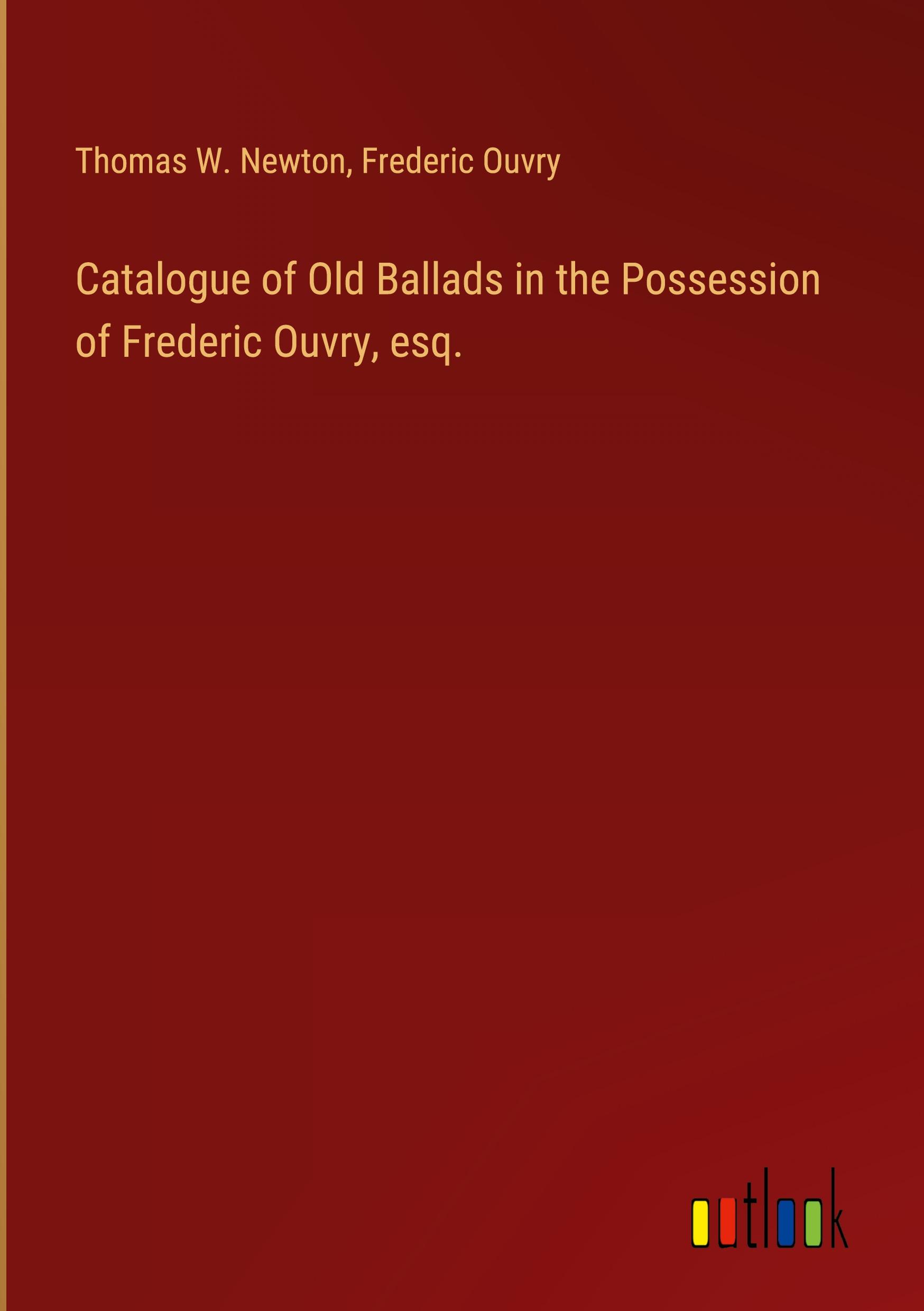 Catalogue of Old Ballads in the Possession of Frederic Ouvry, esq.