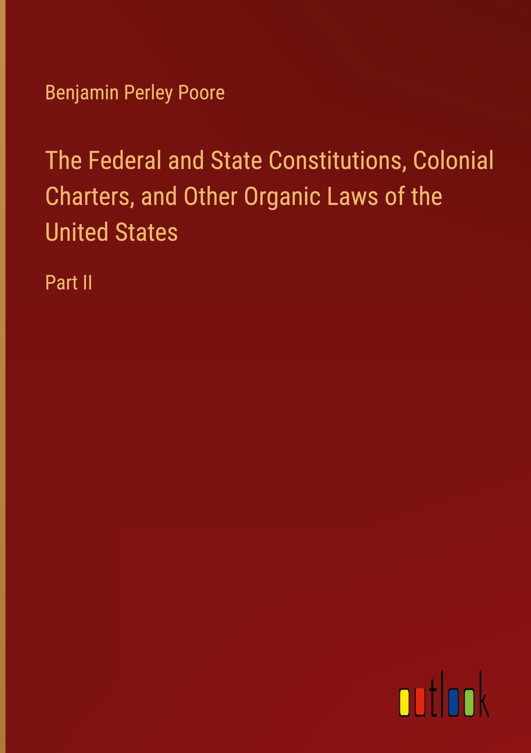 The Federal and State Constitutions, Colonial Charters, and Other Organic Laws of the United States