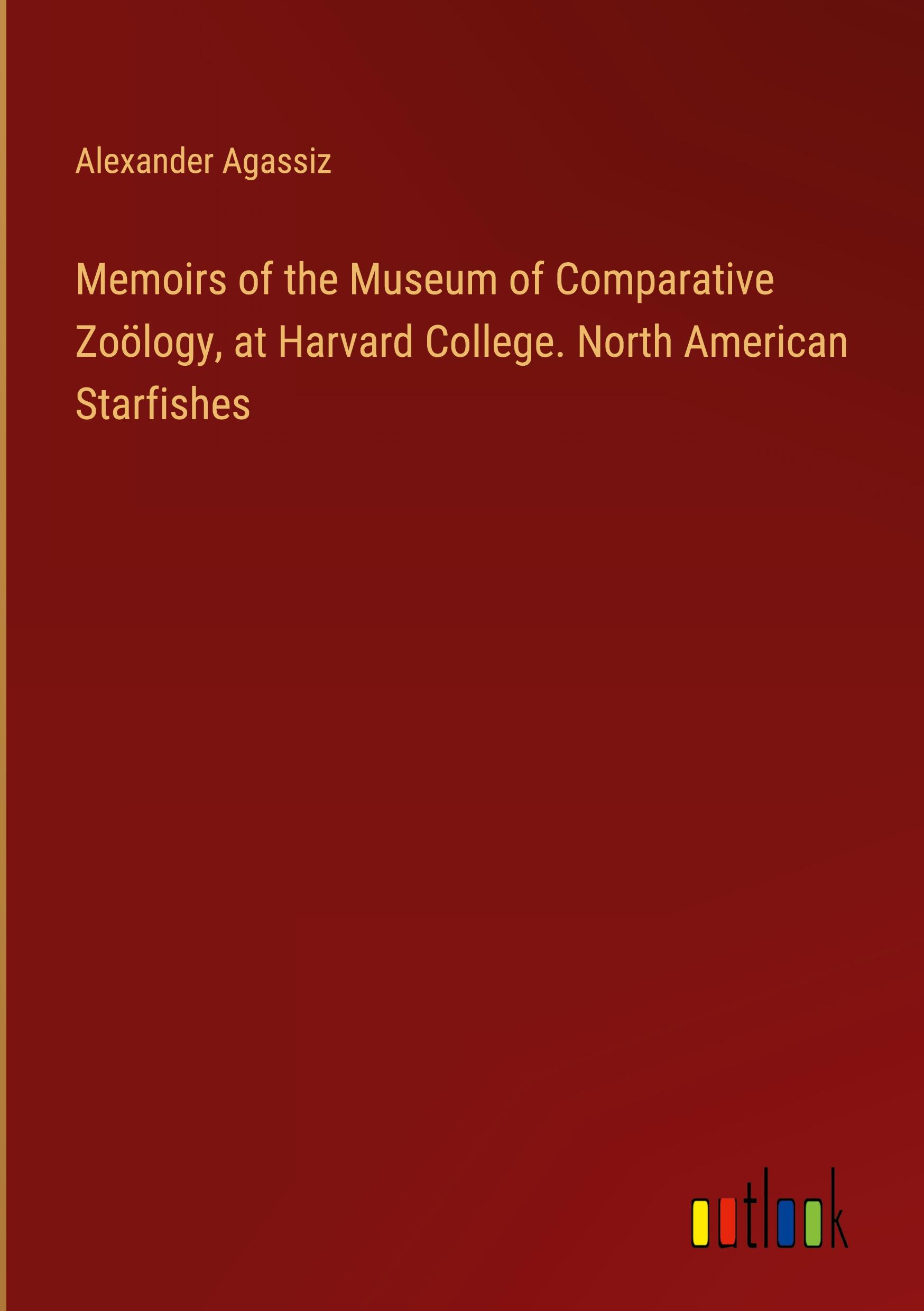 Memoirs of the Museum of Comparative Zoölogy, at Harvard College. North American Starfishes