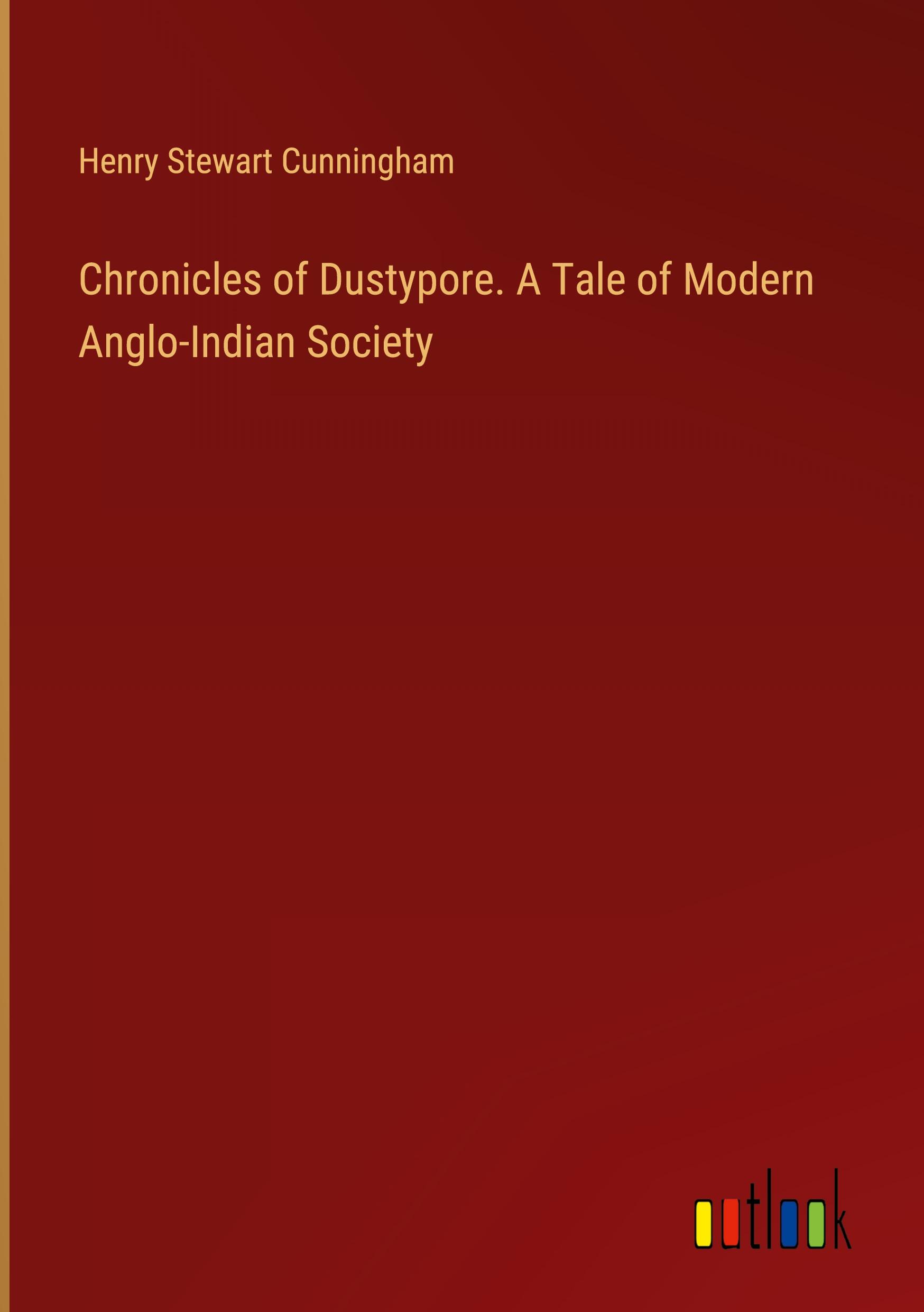 Chronicles of Dustypore. A Tale of Modern Anglo-Indian Society