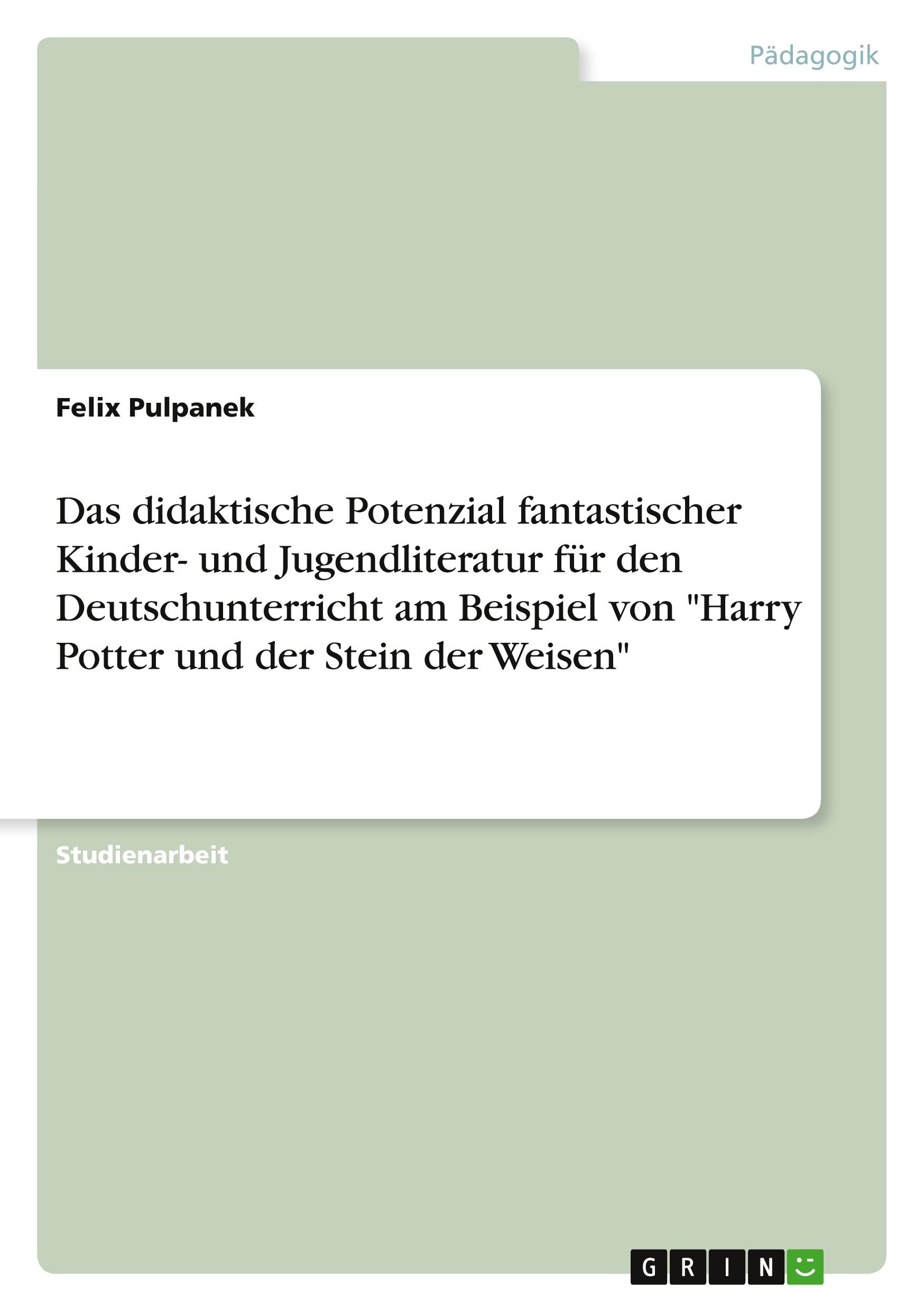 Das didaktische Potenzial fantastischer Kinder- und Jugendliteratur für den Deutschunterricht am Beispiel von "Harry Potter und der Stein der Weisen"