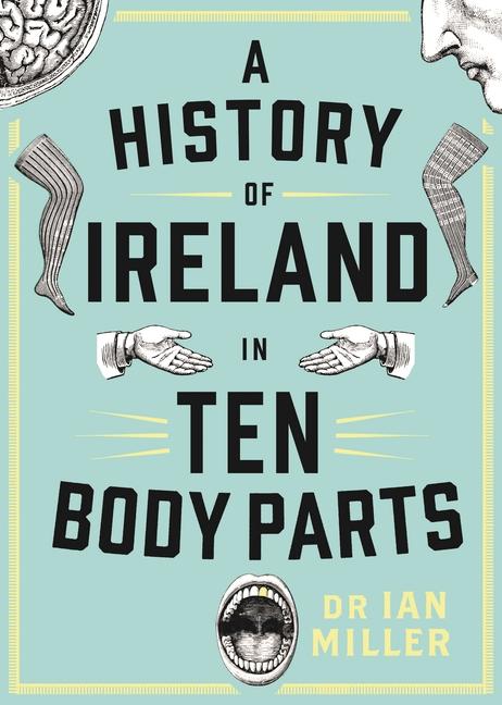 A History of Ireland in Ten Body Parts