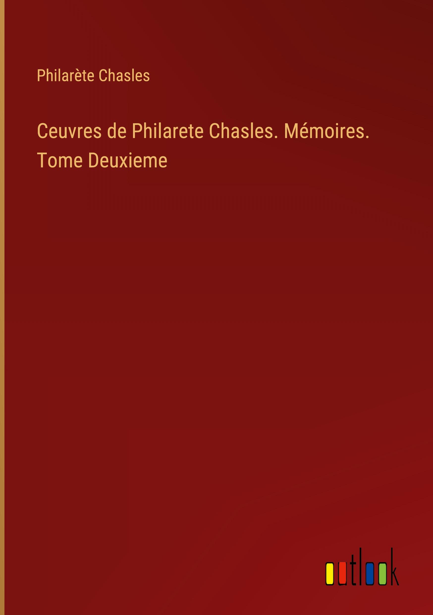 Ceuvres de Philarete Chasles. Mémoires. Tome Deuxieme