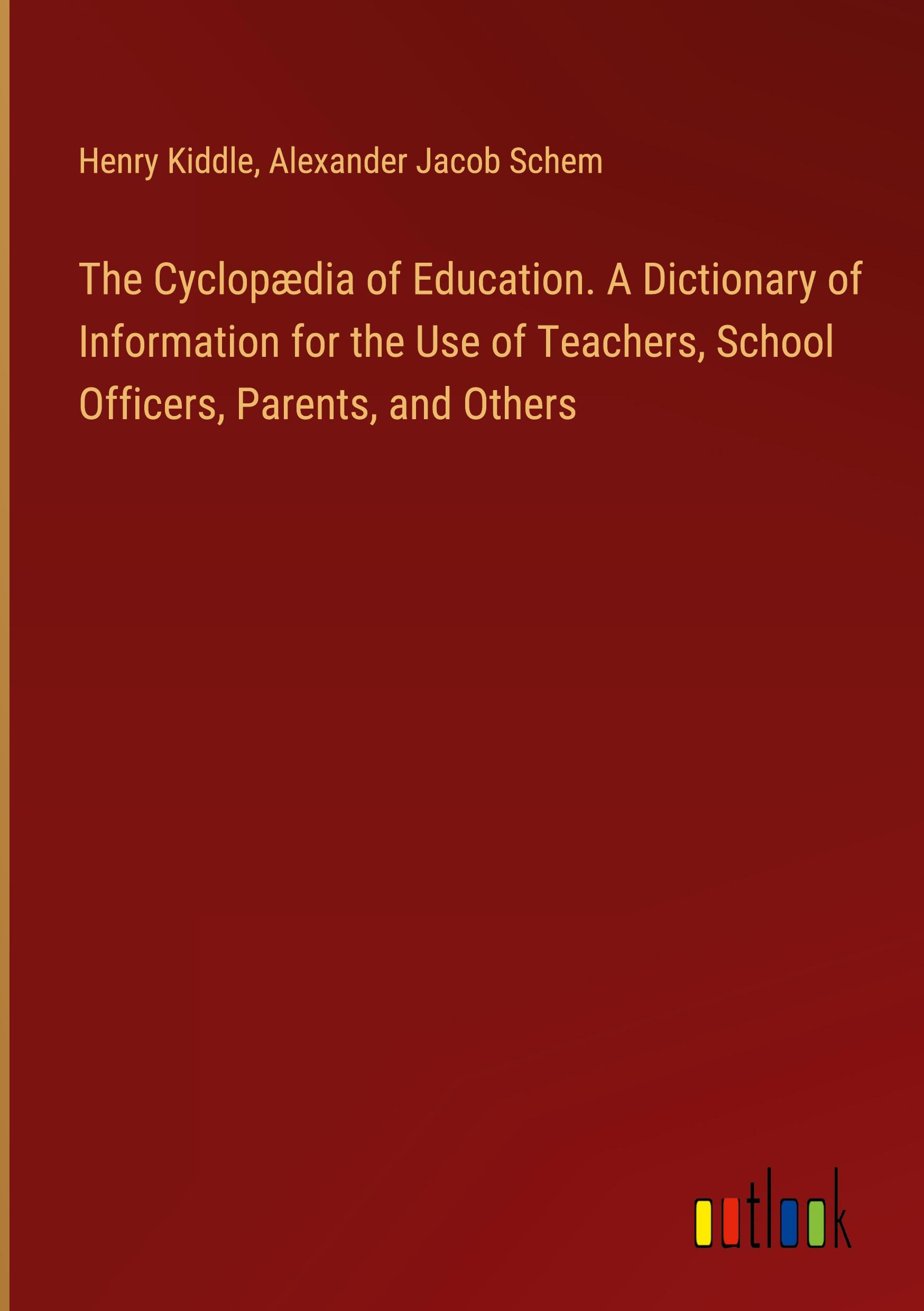 The Cyclopædia of Education. A Dictionary of Information for the Use of Teachers, School Officers, Parents, and Others