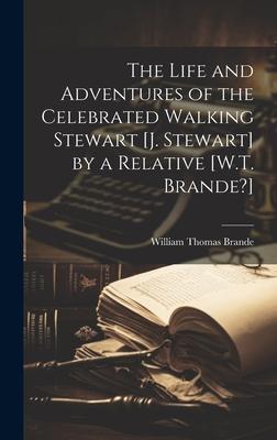 The Life and Adventures of the Celebrated Walking Stewart [J. Stewart] by a Relative [W.T. Brande?]