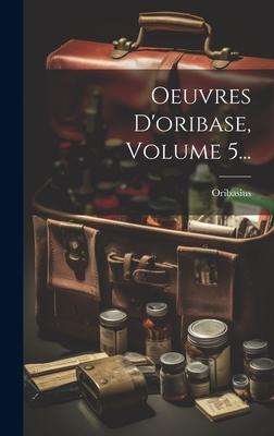 Oeuvres D'oribase, Volume 5...