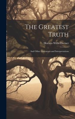 The Greatest Truth: And Other Discourses and Interpretations