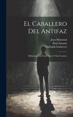 El caballero del antifaz: Melodrama en cinco actos y seis cuadros