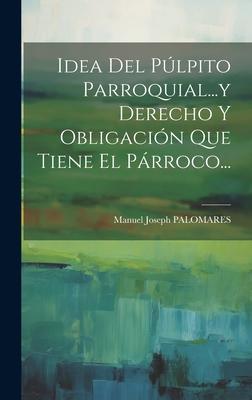 Idea Del Púlpito Parroquial...y Derecho Y Obligación Que Tiene El Párroco...