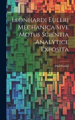 Leonhardi Euleri Mechanica Sive Motus Scientia Analytice Exposita