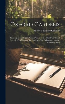 Oxford Gardens: Based Upon Daubeny's Popular Guide to the Physik Garden of Oxford: With Notes on the Gardens of the Colleges and on th