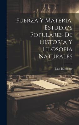 Fuerza Y Materia, Estudios Populares De Historia Y Filosofia Naturales