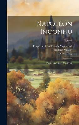 Napoléon inconnu; papiers inédits (1786-1793); Tome 1