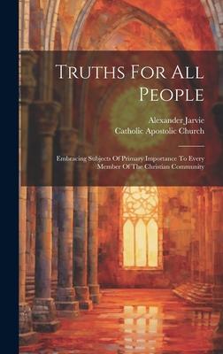 Truths For All People: Embracing Subjects Of Primary Importance To Every Member Of The Christian Community