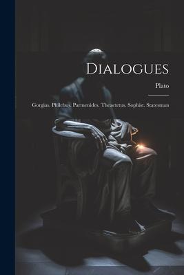 Dialogues: Gorgias. Philebus. Parmenides. Theaetetus. Sophist. Statesman