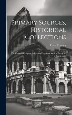 Primary Sources, Historical Collections: The Oriental Religions in Roman Paganism, With a Foreword by T. S. Wentworth