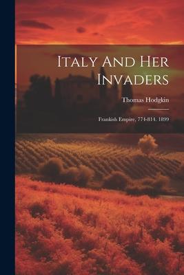 Italy And Her Invaders: Frankish Empire, 774-814. 1899