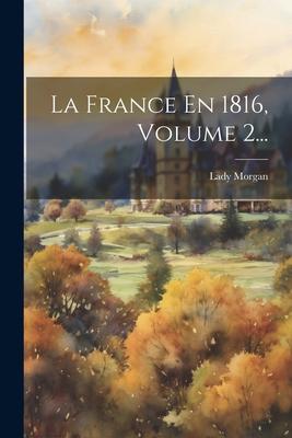 La France En 1816, Volume 2...