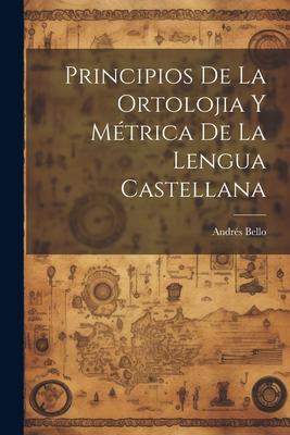 Principios De La Ortolojia Y Métrica De La Lengua Castellana