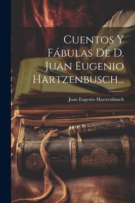 Cuentos Y Fábulas De D. Juan Eugenio Hartzenbusch...