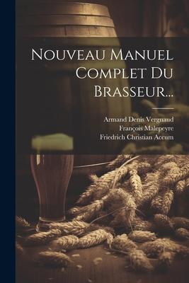 Nouveau Manuel Complet Du Brasseur...