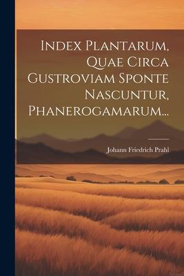 Index Plantarum, Quae Circa Gustroviam Sponte Nascuntur, Phanerogamarum...