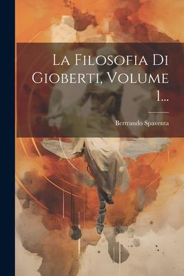 La Filosofia Di Gioberti, Volume 1...