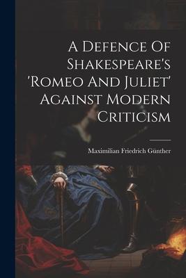 A Defence Of Shakespeare's 'romeo And Juliet' Against Modern Criticism