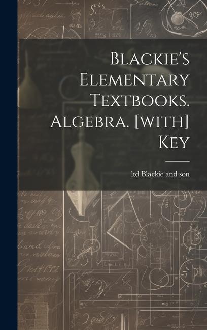 Blackie's Elementary Textbooks. Algebra. [with] Key