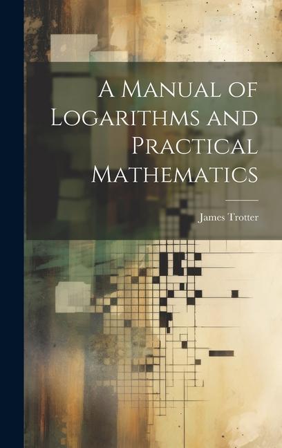 A Manual of Logarithms and Practical Mathematics