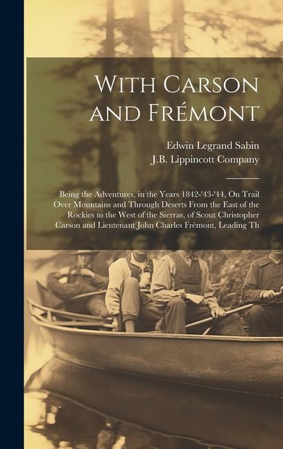 With Carson and Frémont: Being the Adventures, in the Years 1842-'43-'44, On Trail Over Mountains and Through Deserts From the East of the Rock