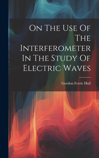 On The Use Of The Interferometer In The Study Of Electric Waves