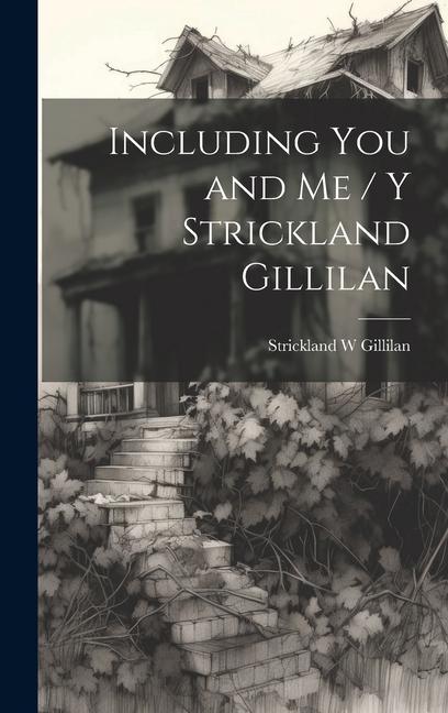 Including You and Me / y Strickland Gillilan