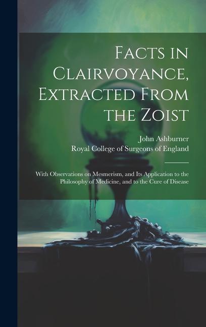 Facts in Clairvoyance, Extracted From the Zoist: With Observations on Mesmerism, and Its Application to the Philosophy of Medicine, and to the Cure of