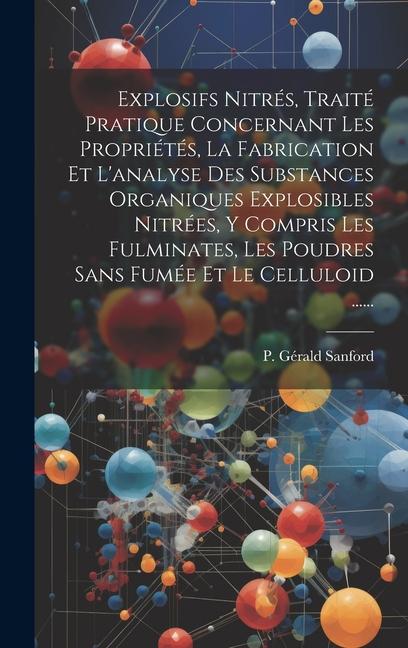 Explosifs Nitrés, Traité Pratique Concernant Les Propriétés, La Fabrication Et L'analyse Des Substances Organiques Explosibles Nitrées, Y Compris Les