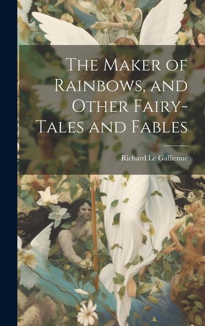 The Maker of Rainbows, and Other Fairy-tales and Fables