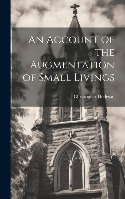 An Account of the Augmentation of Small Livings