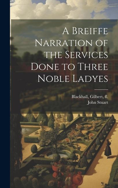 A Breiffe Narration of the Services Done to Three Noble Ladyes