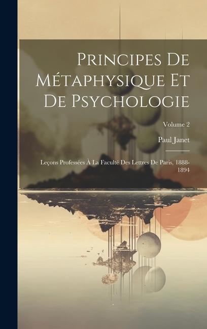 Principes De Métaphysique Et De Psychologie: Leçons Professées À La Faculté Des Lettres De Paris, 1888-1894; Volume 2