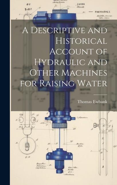 A Descriptive and Historical Account of Hydraulic and Other Machines for Raising Water