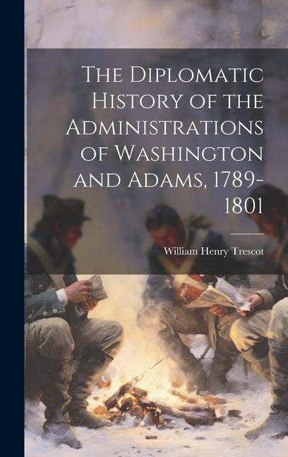 The Diplomatic History of the Administrations of Washington and Adams, 1789-1801