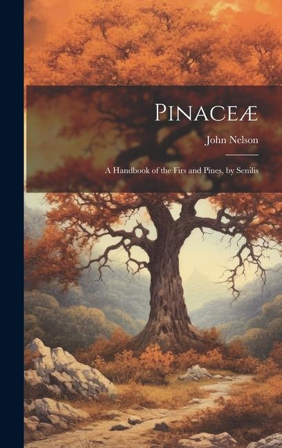 Pinaceæ: A Handbook of the Firs and Pines, by Senilis