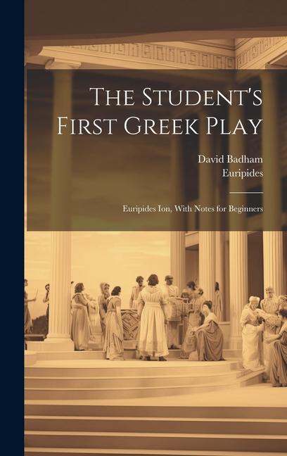 The Student's First Greek Play: Euripides Ion, With Notes for Beginners