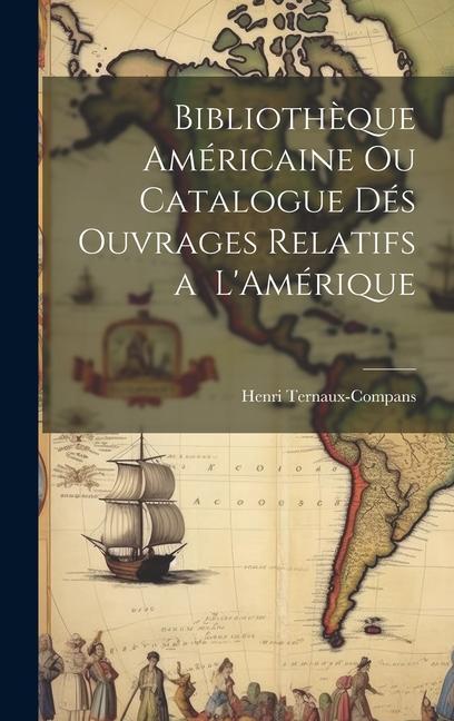 Bibliothèque Américaine ou Catalogue dés Ouvrages Relatifs a L'Amérique