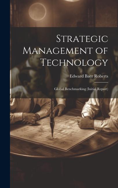 Strategic Management of Technology: Global Benchmarking (initial Report)