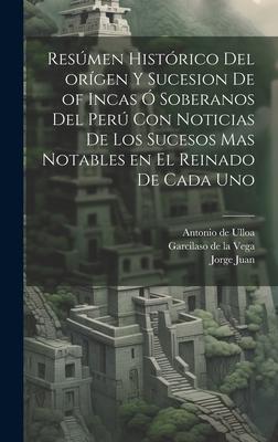 Resúmen histórico del orígen y sucesion de of Incas ó soberanos del Perú con noticias de los sucesos mas notables en el reinado de cada uno